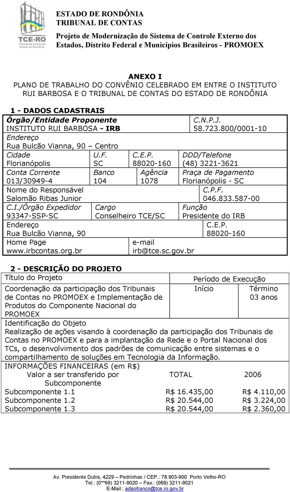 /Órgão Expedidor 93347-SSP-SC Endereço Rua Bulcão Vianna, 90 Home Page www.irbcontas.org.br 2 - DESCRIÇÃO DO PROJETO Título do Projeto C.E.P. 88020-60 Agência 078 Cargo Conselheiro TCE/SC e-mail irb@tce.