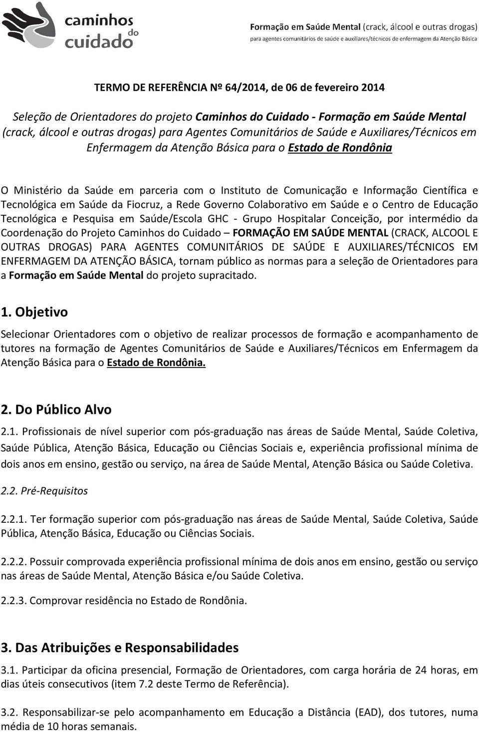 da Fiocruz, a Rede Governo Colaborativo em Saúde e o Centro de Educação Tecnológica e Pesquisa em Saúde/Escola GHC - Grupo Hospitalar Conceição, por intermédio da Coordenação do Projeto Caminhos do