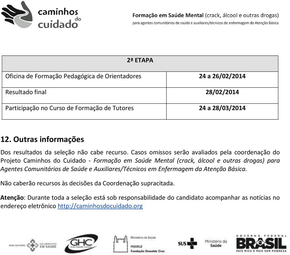 Casos omissos serão avaliados pela coordenação do Projeto Caminhos do Cuidado - Formação em Saúde Mental (crack, álcool e outras drogas) para Agentes Comunitários