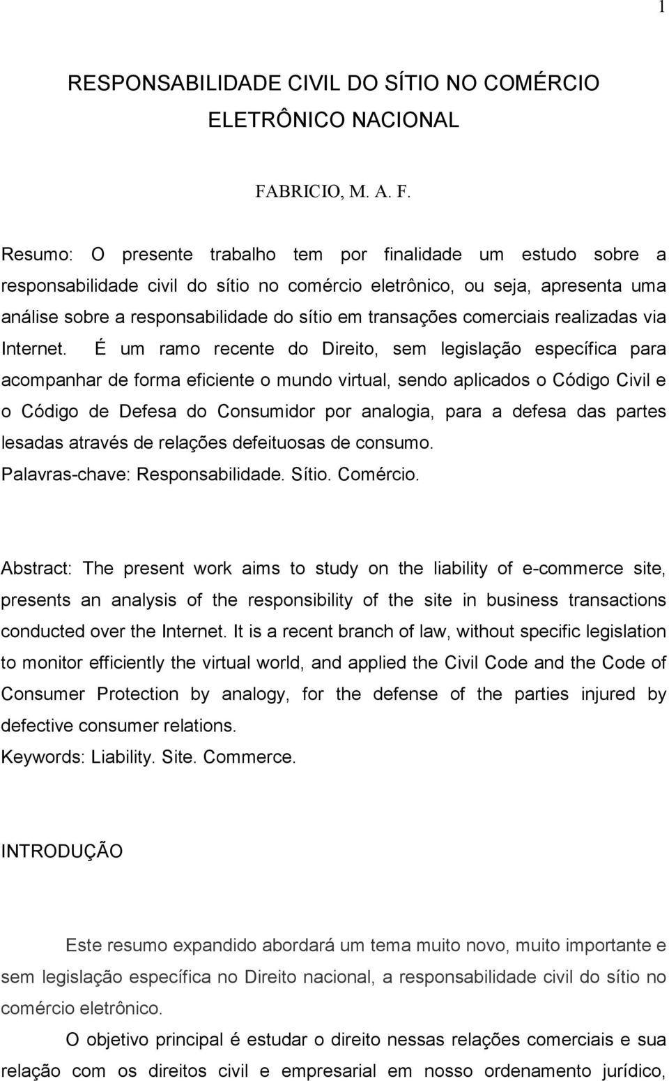 Resumo: O presente trabalho tem por finalidade um estudo sobre a responsabilidade civil do sítio no comércio eletrônico, ou seja, apresenta uma análise sobre a responsabilidade do sítio em transações