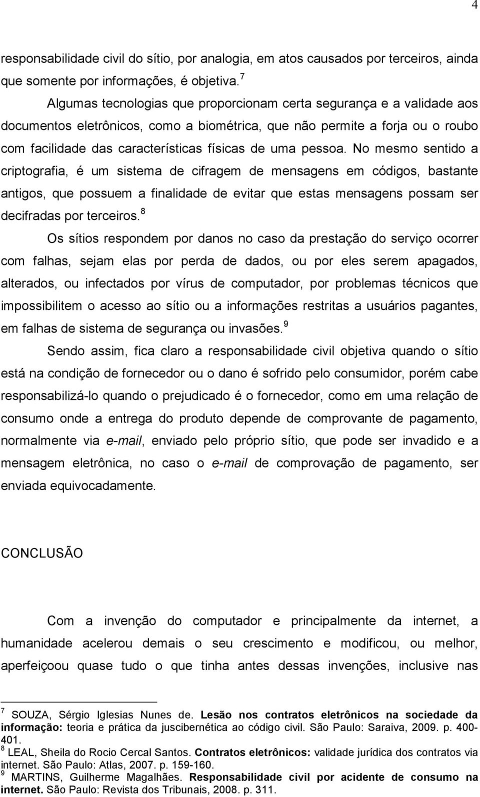 pessoa. No mesmo sentido a criptografia, é um sistema de cifragem de mensagens em códigos, bastante antigos, que possuem a finalidade de evitar que estas mensagens possam ser decifradas por terceiros.