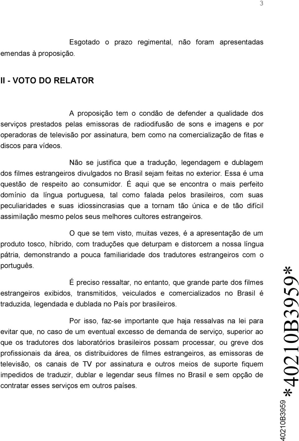 por operadoras de televisão por assinatura, bem como na comercialização de fitas e discos para vídeos.