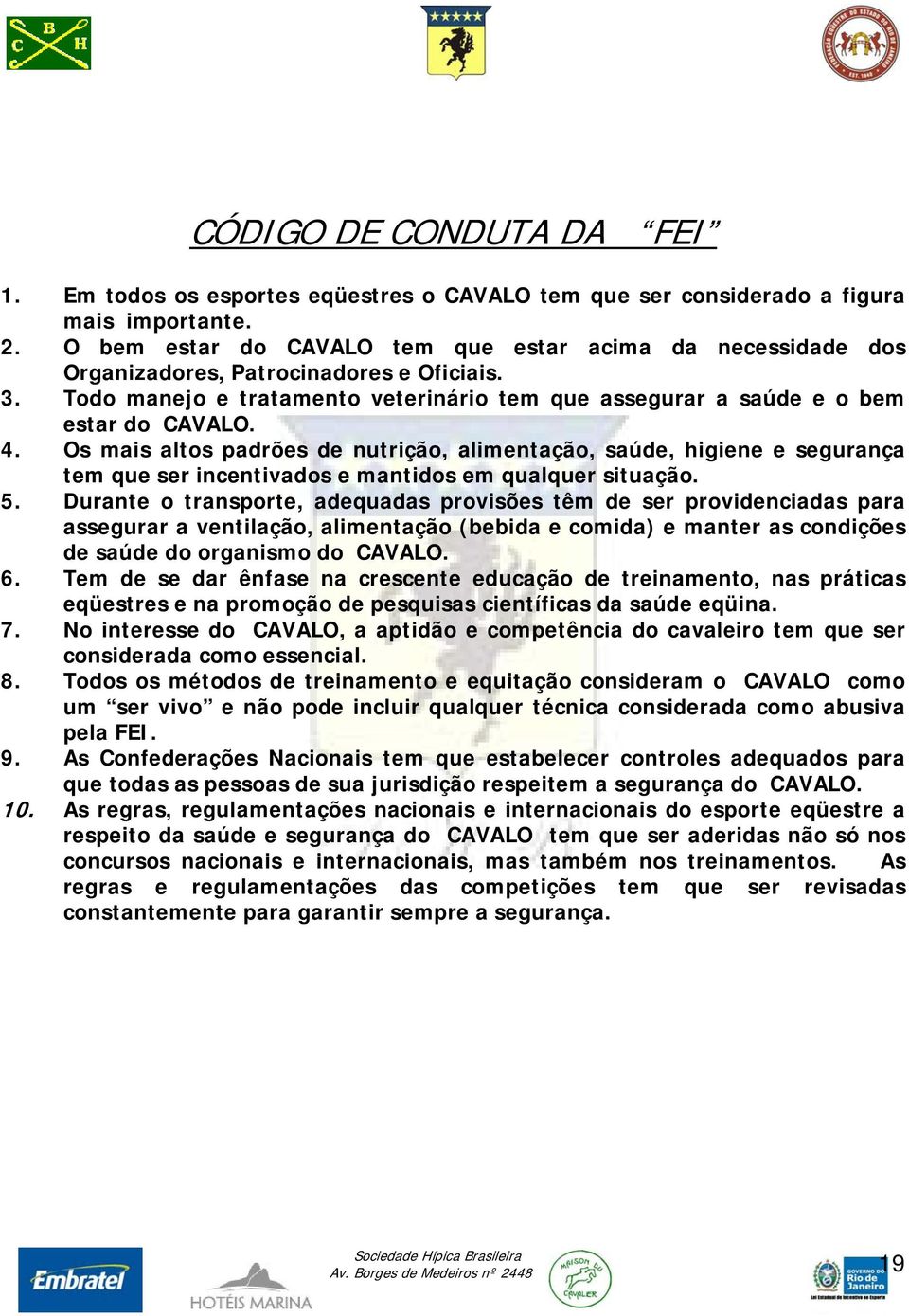 Os mais altos padrões de nutrição, alimentação, saúde, higiene e segurança tem que ser incentivados e mantidos em qualquer situação. 5.