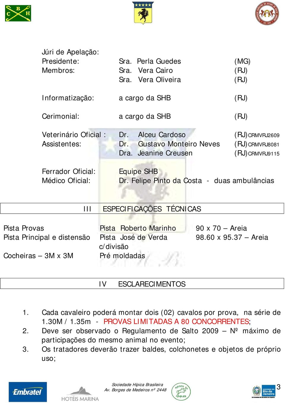 Felipe Pinto da Costa - duas ambulâncias III ESPECIFICAÇÕES TÉCNICAS Pista Provas Pista Roberto Marinho 90 x 70 Areia Pista Principal e distensão Pista José de Verda 98.60 x 95.