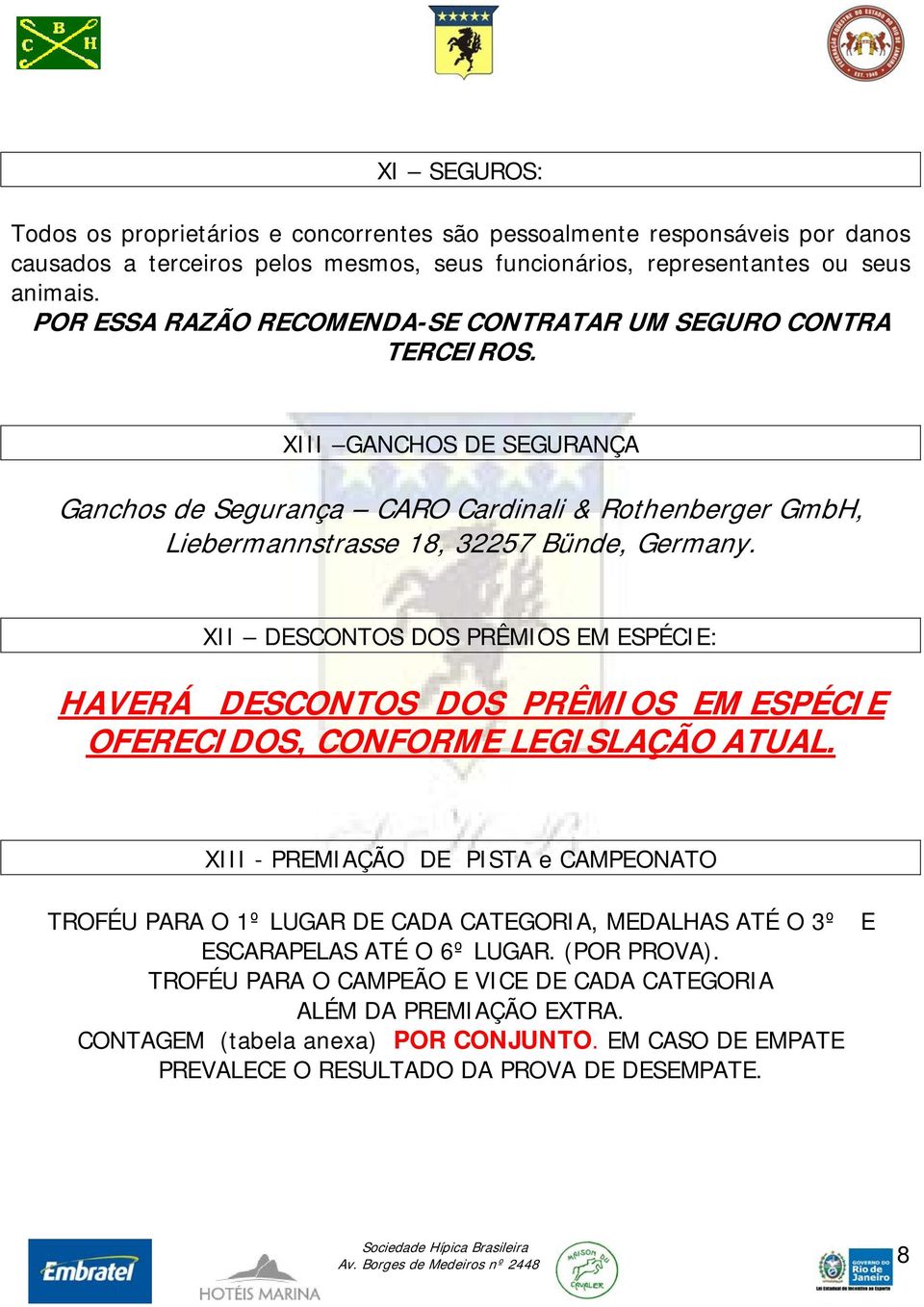 XII DESCONTOS DOS PRÊMIOS EM ESPÉCIE: HAVERÁ DESCONTOS DOS PRÊMIOS EM ESPÉCIE OFERECIDOS, CONFORME LEGISLAÇÃO ATUAL.