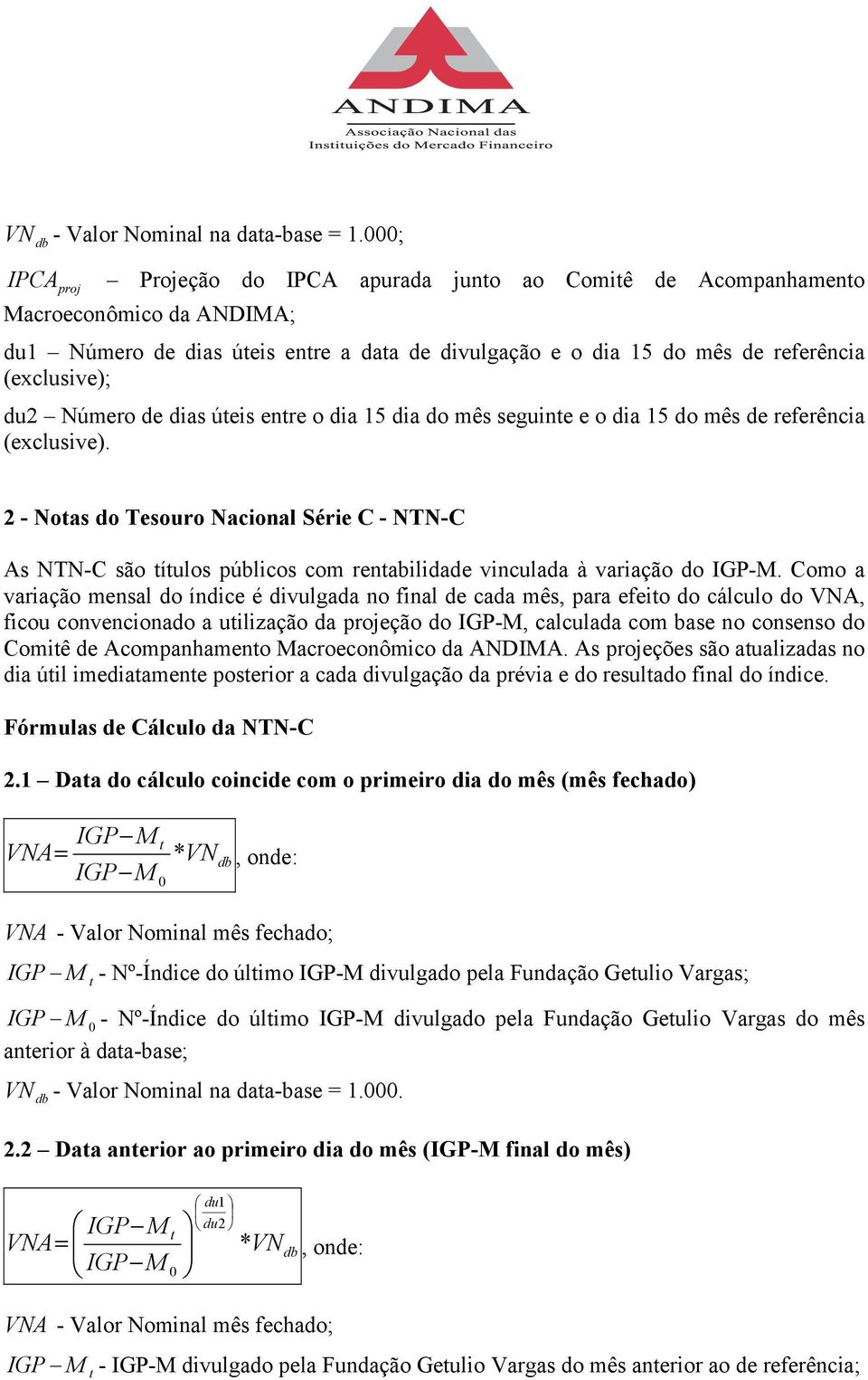 15 dia do mês seguine e o dia 15 do mês de referência 2 - Noas do Tesouro Nacional Série C - NTN-C As NTN-C são íulos públicos com renabilidade vinculada à variação do IGP-.