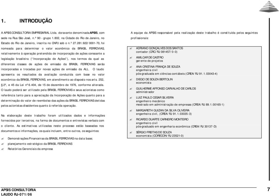 922/0001-70, foi nomeada para determinar o valor econômico da BRASIL FERROVIAS, relativamente à operação pretendida de incorporação de ações consoante a legislação brasileira ( Incorporação de Ações