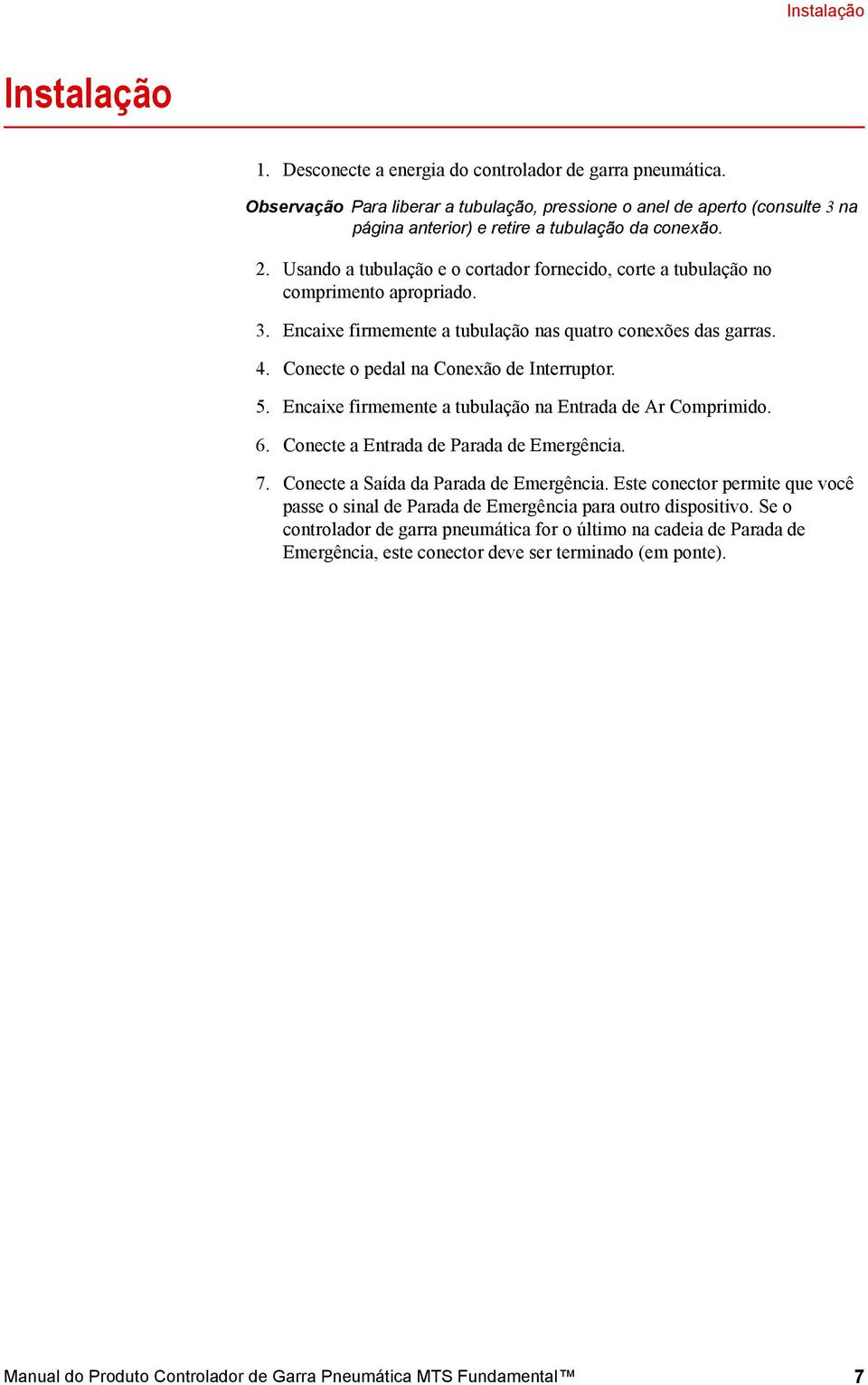 Usando a tubulação e o cortador fornecido, corte a tubulação no comprimento apropriado. 3. Encaixe firmemente a tubulação nas quatro conexões das garras. 4.