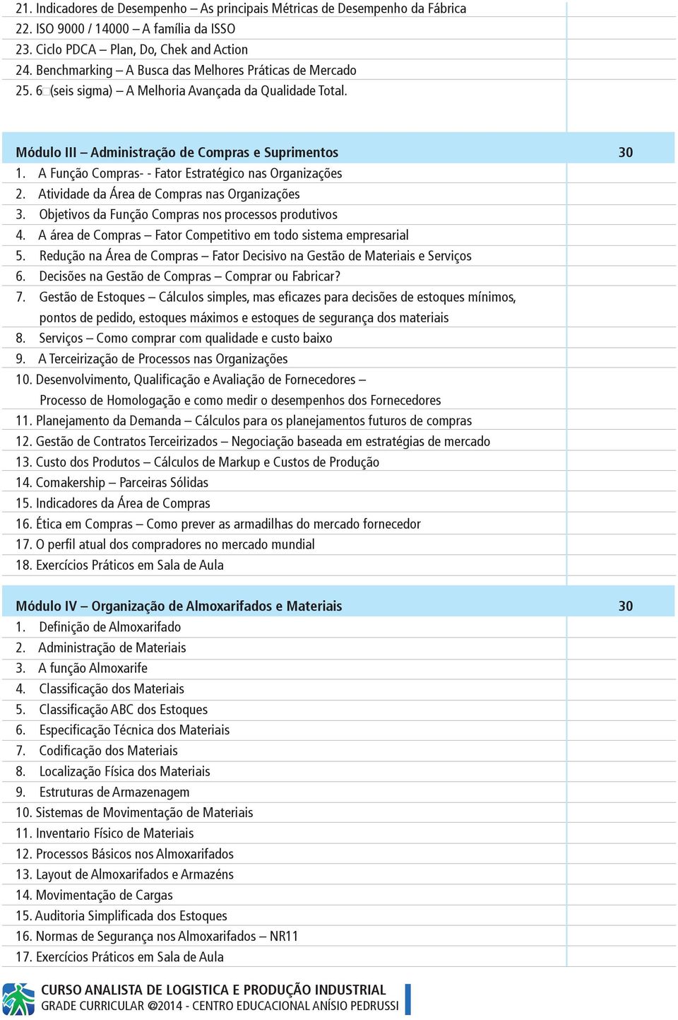 A Função Compras- - Fator Estratégico nas Organizações 2. Atividade da Área de Compras nas Organizações 3. Objetivos da Função Compras nos processos produtivos 4.