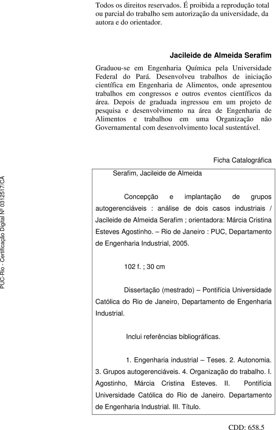 Desenvolveu trabalhos de iniciação científica em Engenharia de Alimentos, onde apresentou trabalhos em congressos e outros eventos científicos da área.