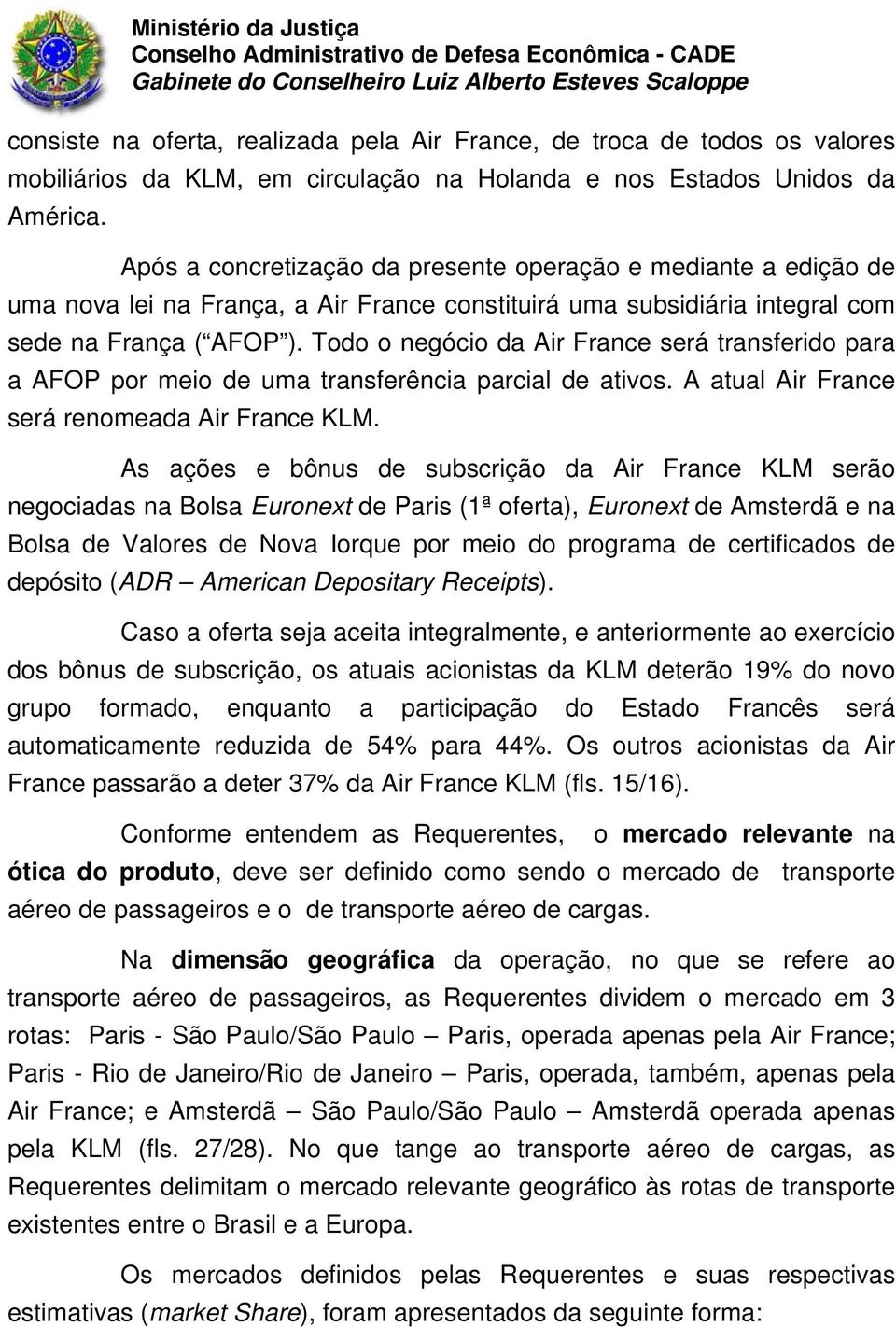 Todo o negócio da Air France será transferido para a AFOP por meio de uma transferência parcial de ativos. A atual Air France será renomeada Air France KLM.