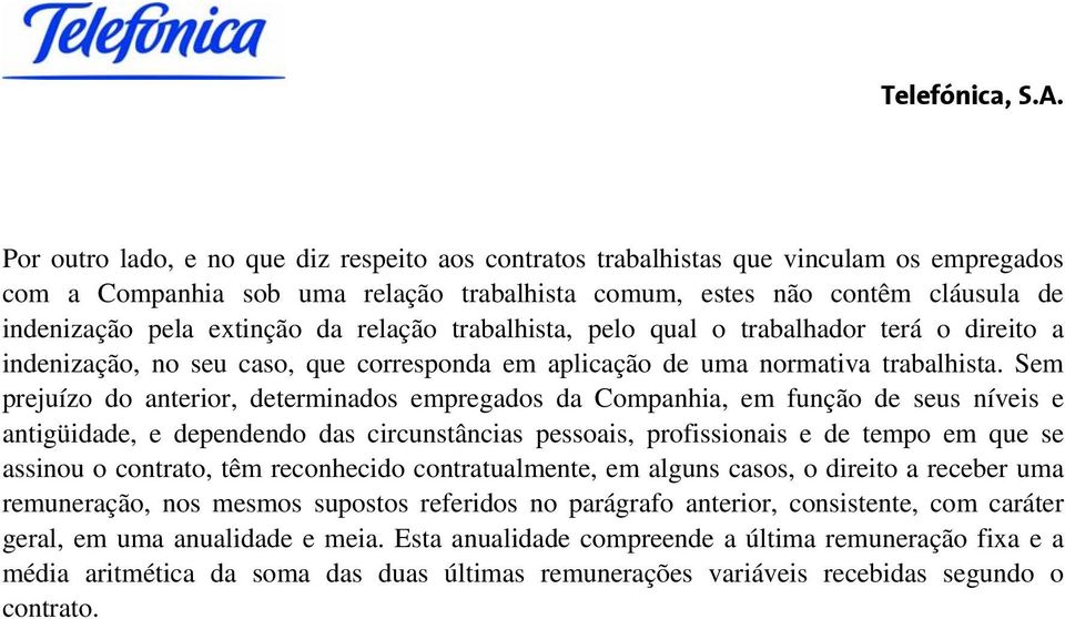 Sem prejuízo do anterior, determinados empregados da Companhia, em função de seus níveis e antigüidade, e dependendo das circunstâncias pessoais, profissionais e de tempo em que se assinou o