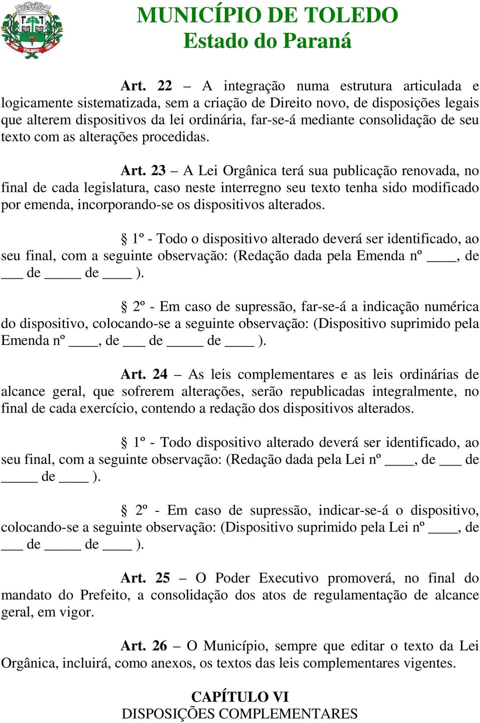 23 A Lei Orgânica terá sua publicação renovada, no final de cada legislatura, caso neste interregno seu texto tenha sido modificado por emenda, incorporando-se os dispositivos alterados.