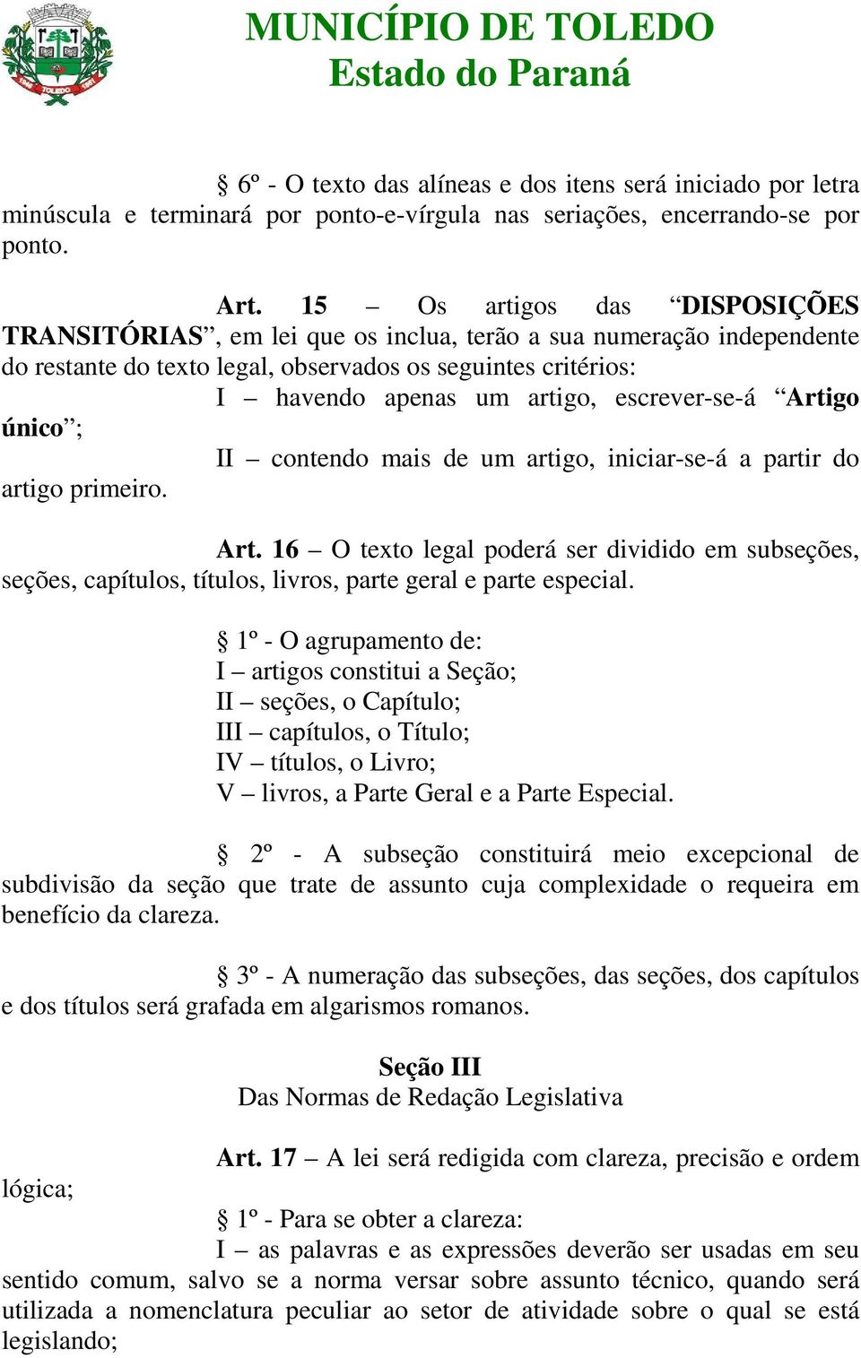 escrever-se-á Artigo único ; II contendo mais de um artigo, iniciar-se-á a partir do artigo primeiro. Art. 16 O texto legal poderá ser dividido em subseções, seções, capítulos, títulos, livros, parte geral e parte especial.