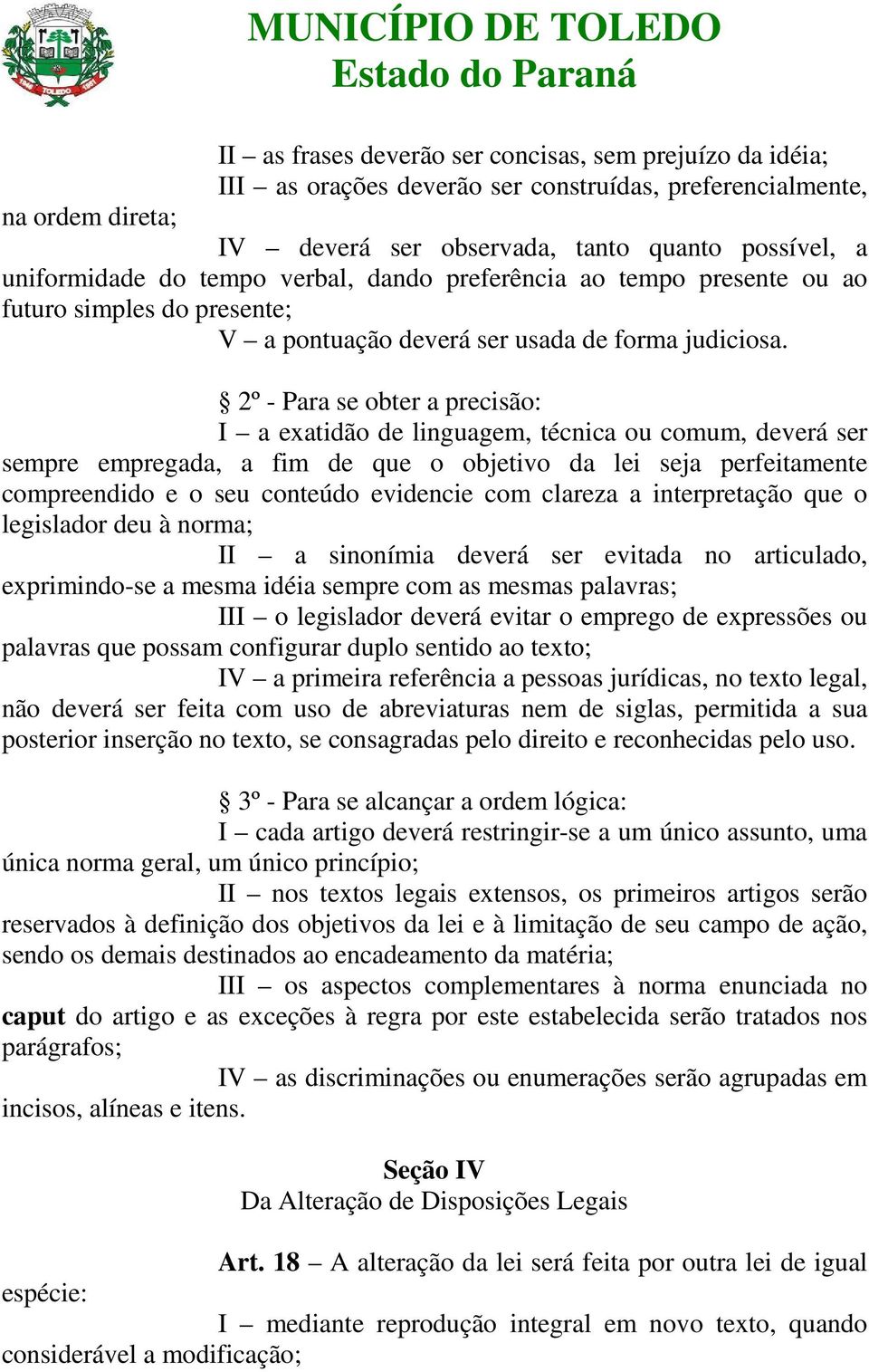 2º - Para se obter a precisão: I a exatidão de linguagem, técnica ou comum, deverá ser sempre empregada, a fim de que o objetivo da lei seja perfeitamente compreendido e o seu conteúdo evidencie com