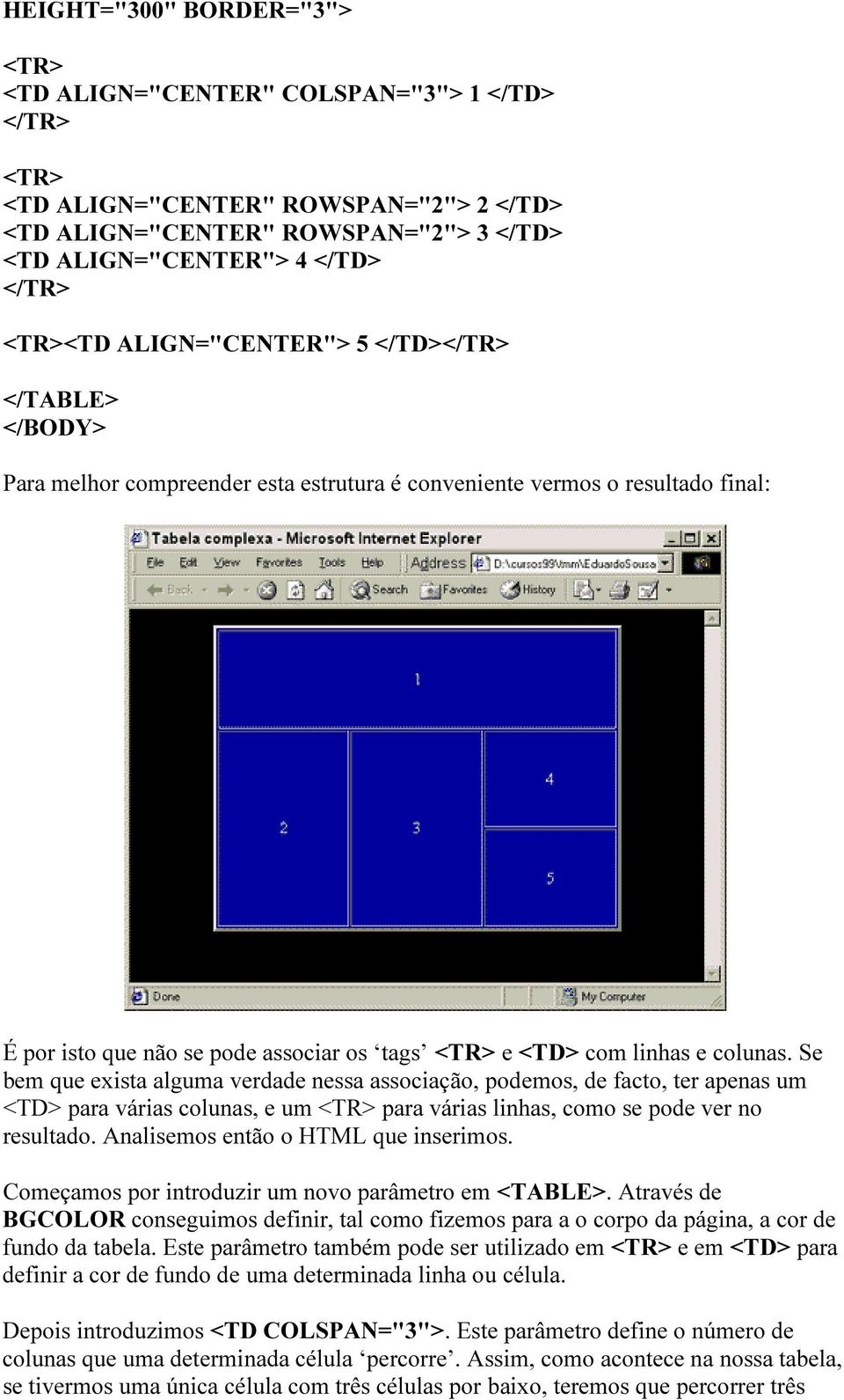 colunas. Se bem que exista alguma verdade nessa associação, podemos, de facto, ter apenas um <TD> para várias colunas, e um <TR> para várias linhas, como se pode ver no resultado.