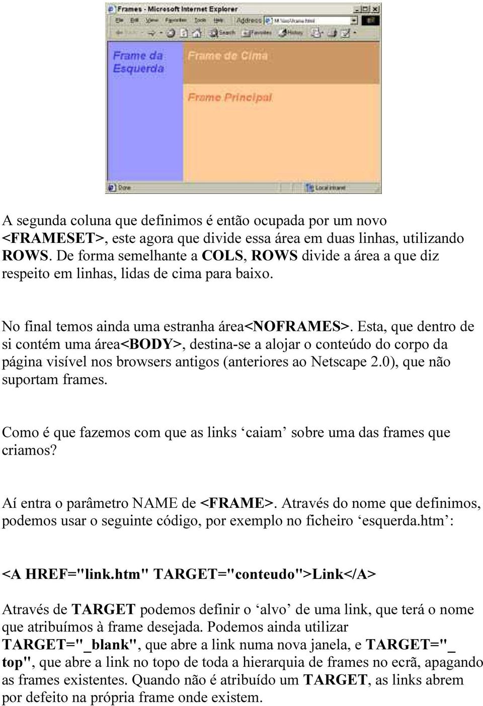 Esta, que dentro de si contém uma área, destina-se a alojar o conteúdo do corpo da página visível nos browsers antigos (anteriores ao Netscape 2.0), que não suportam frames.