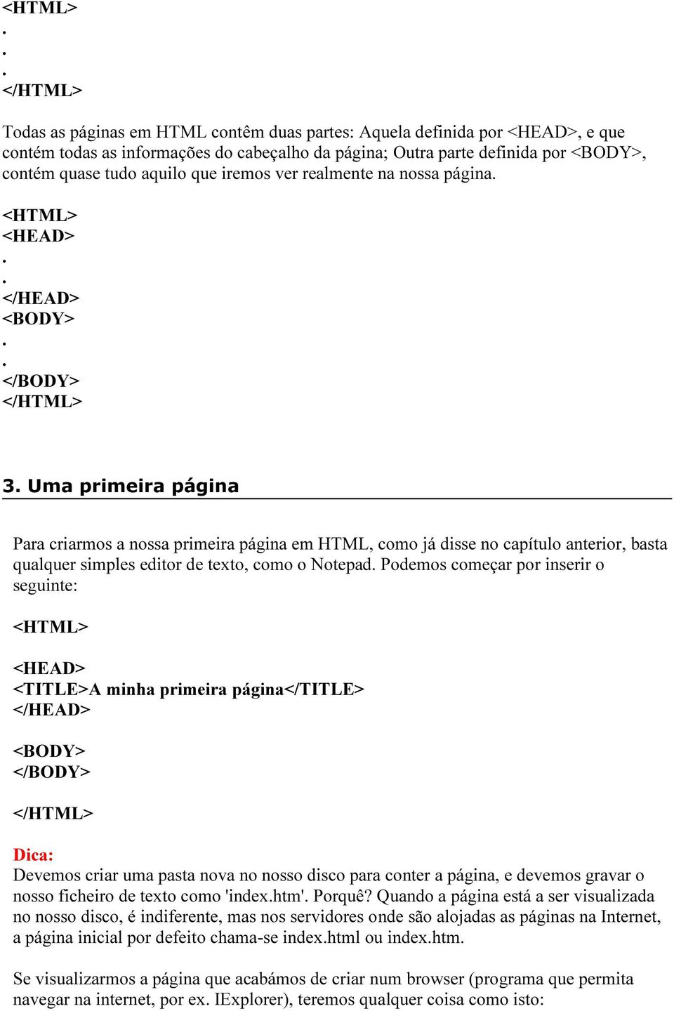 iremos ver realmente na nossa página. <HTML> <HEAD>.. </HEAD>.. </HTML> 3.