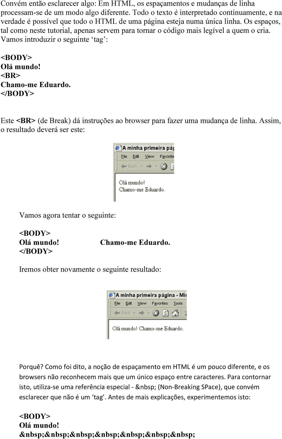 Os espaços, tal como neste tutorial, apenas servem para tornar o código mais legível a quem o cria. Vamos introduzir o seguinte tag : Olá mundo! <BR> Chamo-me Eduardo.