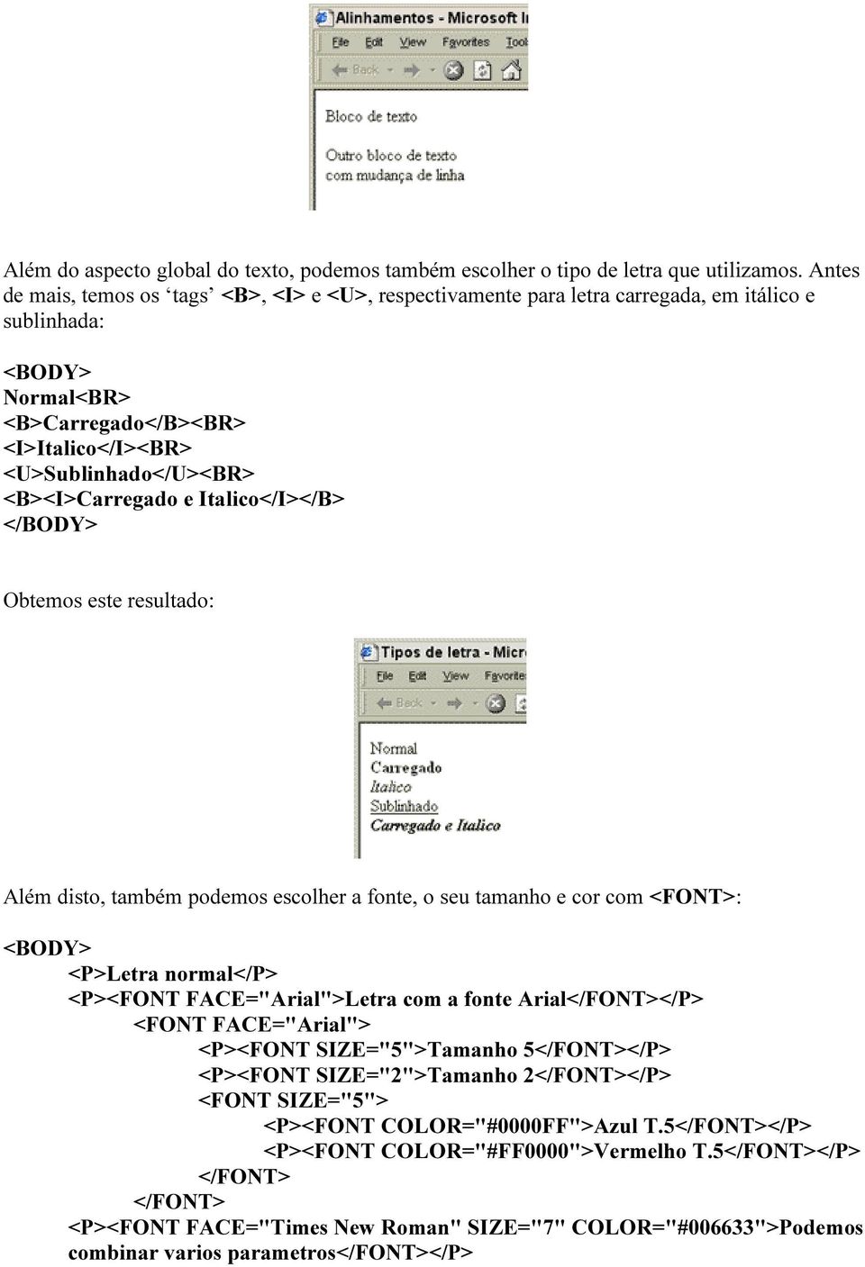 Italico</I></B> Obtemos este resultado: Além disto, também podemos escolher a fonte, o seu tamanho e cor com <FONT>: <P>Letra normal</p> <P><FONT FACE="Arial">Letra com a fonte Arial</FONT></P> <FONT