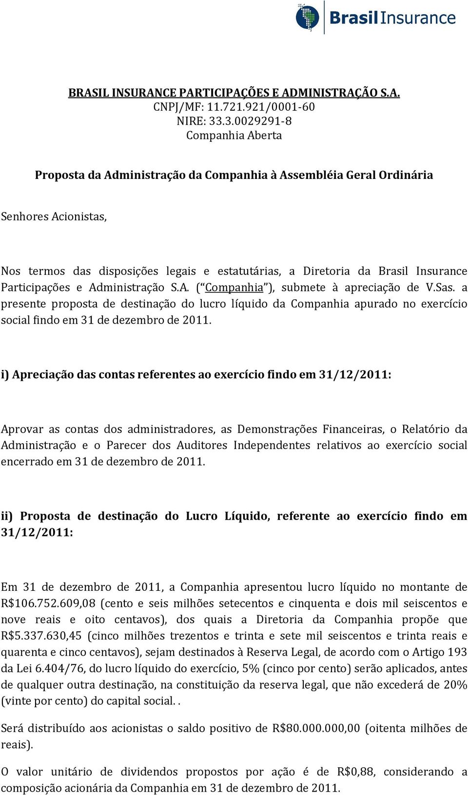 Insurance Participações e Administração S.A. ( Companhia ), submete à apreciação de V.Sas.