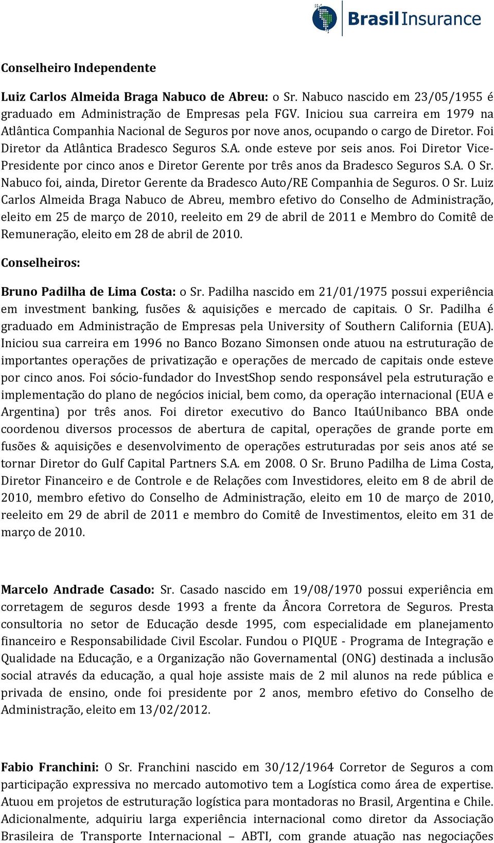 Foi Diretor Vice- Presidente por cinco anos e Diretor Gerente por três anos da Bradesco Seguros S.A. O Sr.