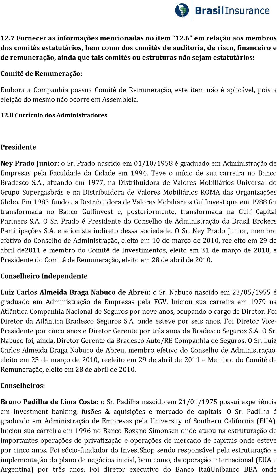 Remuneração: Embora a Companhia possua Comitê de Remuneração, este item não é aplicável, pois a eleição do mesmo não ocorre em Assembleia. 12.