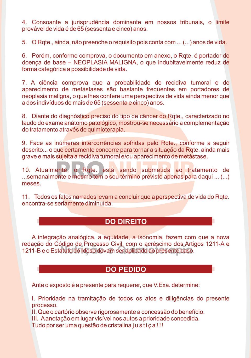 A ciência comprova que a probabilidade de recidiva tumoral e de aparecimento de metástases são bastante freqüentes em portadores de neoplasia maligna, o que lhes confere uma perspectiva de vida ainda