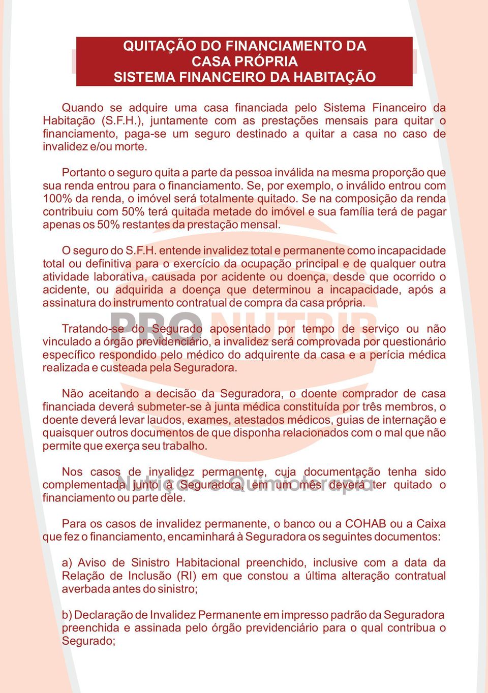 bitação (S.F.H.), juntamente com as prestações mensais para quitar o financiamento, paga-se um seguro destinado a quitar a casa no caso de invalidez e/ou morte.