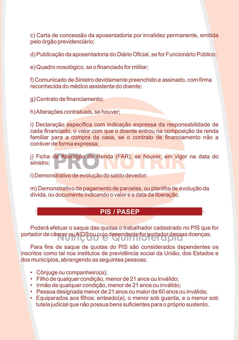 contratuais, se houver; i) Declaração específica com indicação expressa da responsabilidade de cada financiado, o valor com que o doente entrou na composição da renda familiar para a compra da casa,