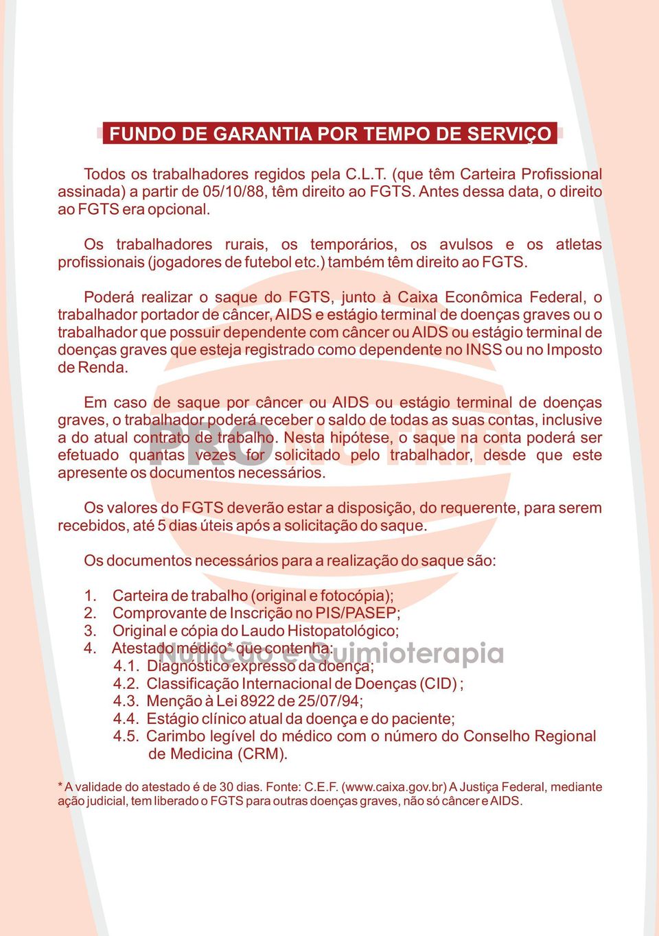 Poderá realizar o saque do FGTS, junto à Caixa Econômica Federal, o trabalhador portador de câncer, AIDS e estágio terminal de doenças graves ou o trabalhador que possuir dependente com câncer ou