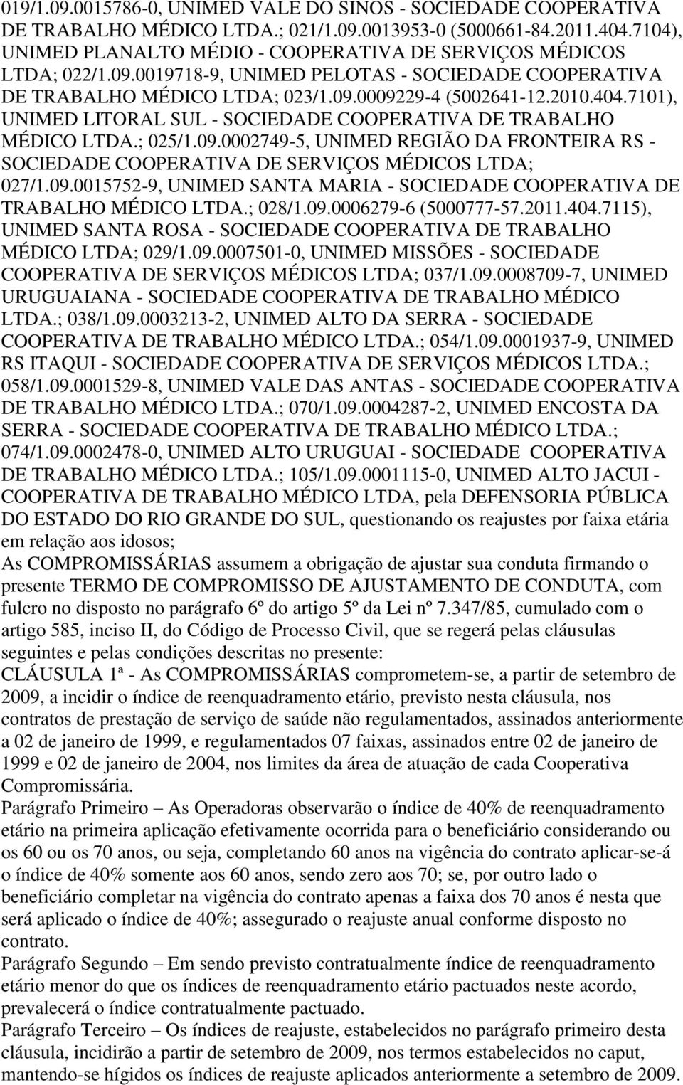 7101), UNIMED LITORAL SUL - SOCIEDADE COOPERATIVA DE TRABALHO MÉDICO LTDA.; 025/1.09.0002749-5, UNIMED REGIÃO DA FRONTEIRA RS - SOCIEDADE COOPERATIVA DE SERVIÇOS MÉDICOS LTDA; 027/1.09.0015752-9, UNIMED SANTA MARIA - SOCIEDADE COOPERATIVA DE TRABALHO MÉDICO LTDA.