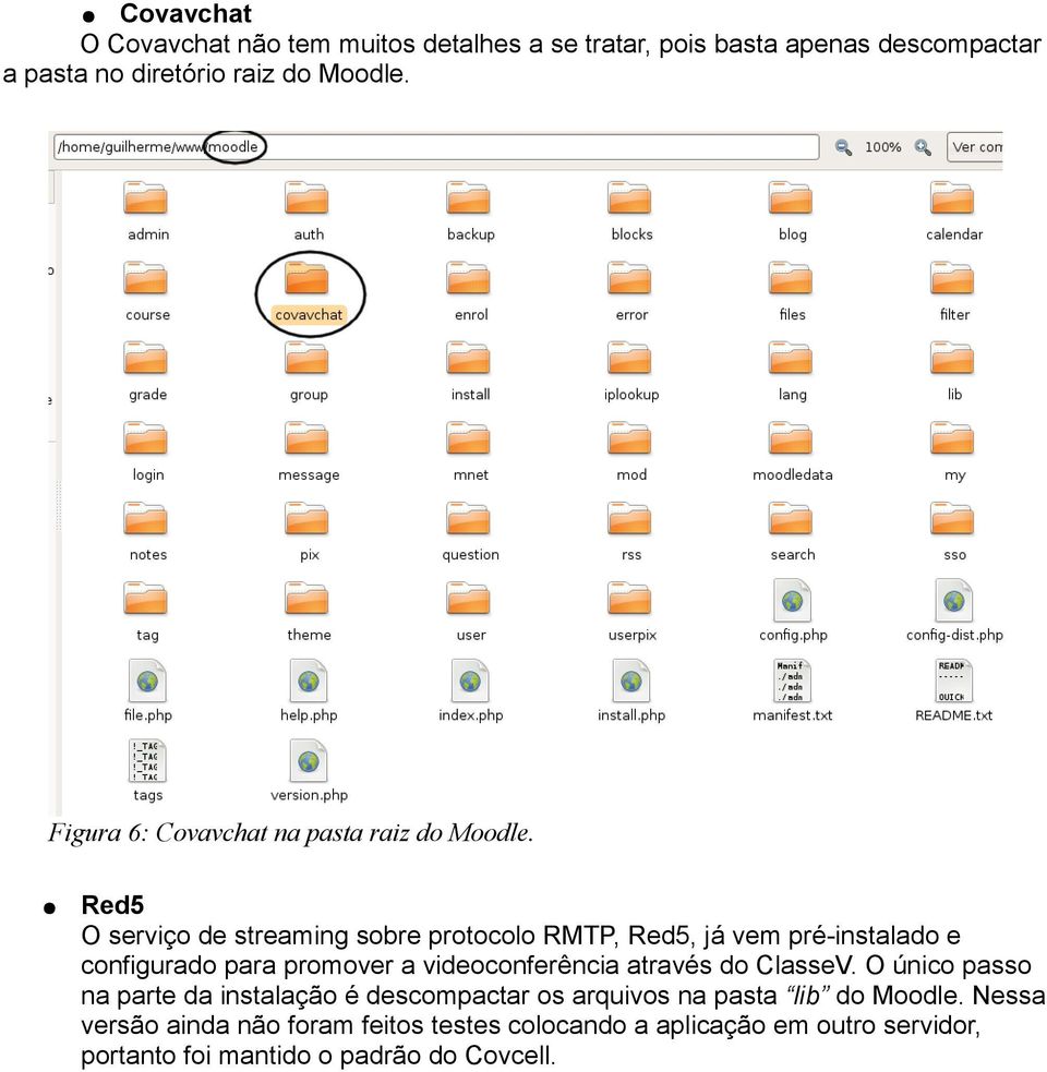 Red5 O serviço de streaming sobre protocolo RMTP, Red5, já vem pré-instalado e configurado para promover a videoconferência através