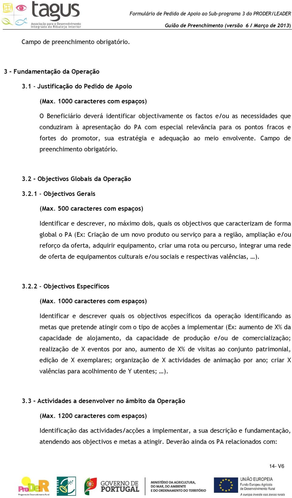 do promotor, sua estratégia e adequação ao meio envolvente. Campo de preenchimento obrigatório. 3.2 - Objectivos Globais da Operação 3.2.1 - Objectivos Gerais (Max.