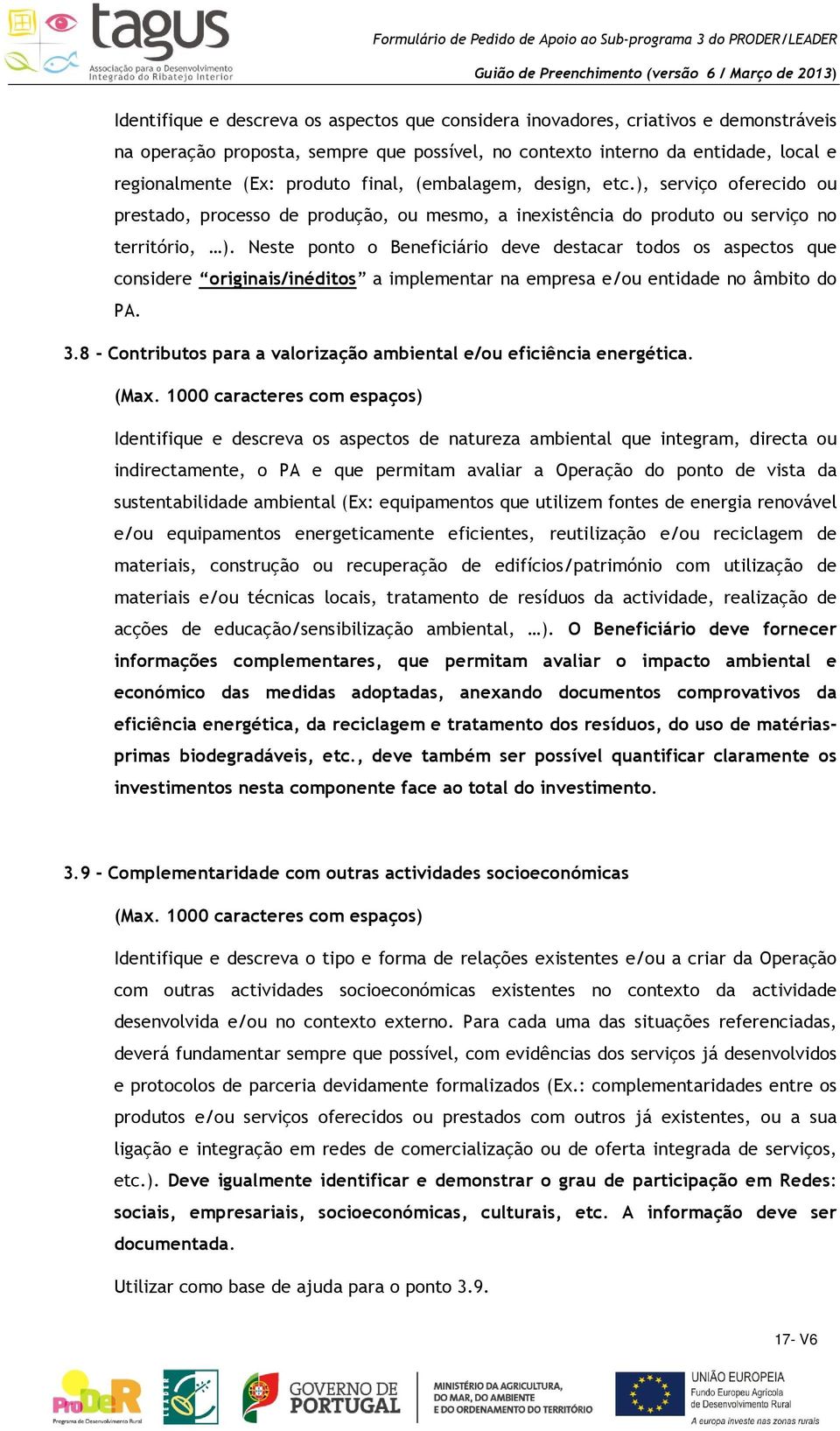 Neste ponto o Beneficiário deve destacar todos os aspectos que considere originais/inéditos a implementar na empresa e/ou entidade no âmbito do PA. 3.