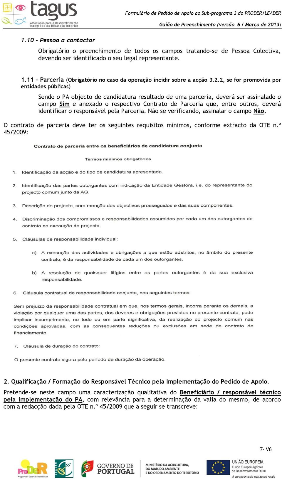 2, se for promovida por entidades públicas) Sendo o PA objecto de candidatura resultado de uma parceria, deverá ser assinalado o campo Sim e anexado o respectivo Contrato de Parceria que, entre