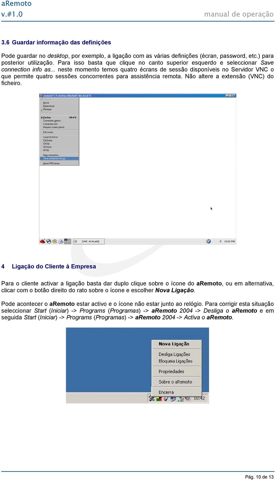 .. neste momento temos quatro écrans de sessão disponíveis no Servidor VNC o que permite quatro sessões concorrentes para assistência remota. Não altere a extensão (VNC) do ficheiro.