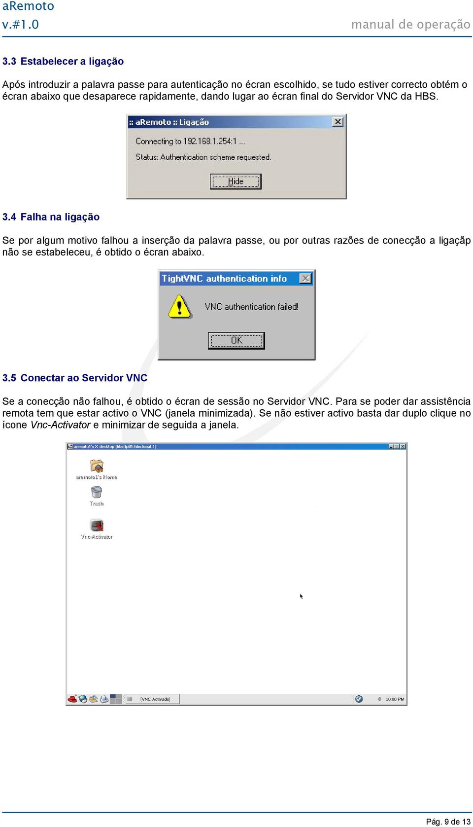 4 Falha na ligação Se por algum motivo falhou a inserção da palavra passe, ou por outras razões de conecção a ligaçãp não se estabeleceu, é obtido o écran abaixo. 3.