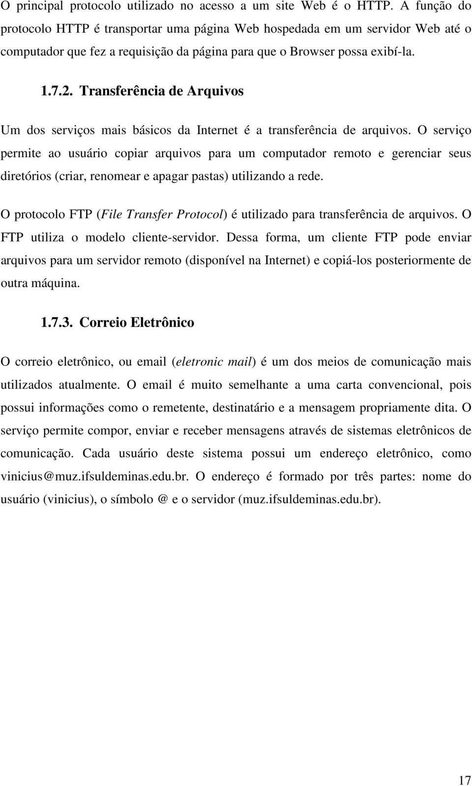 Transferência de Arquivos Um dos serviços mais básicos da Internet é a transferência de arquivos.