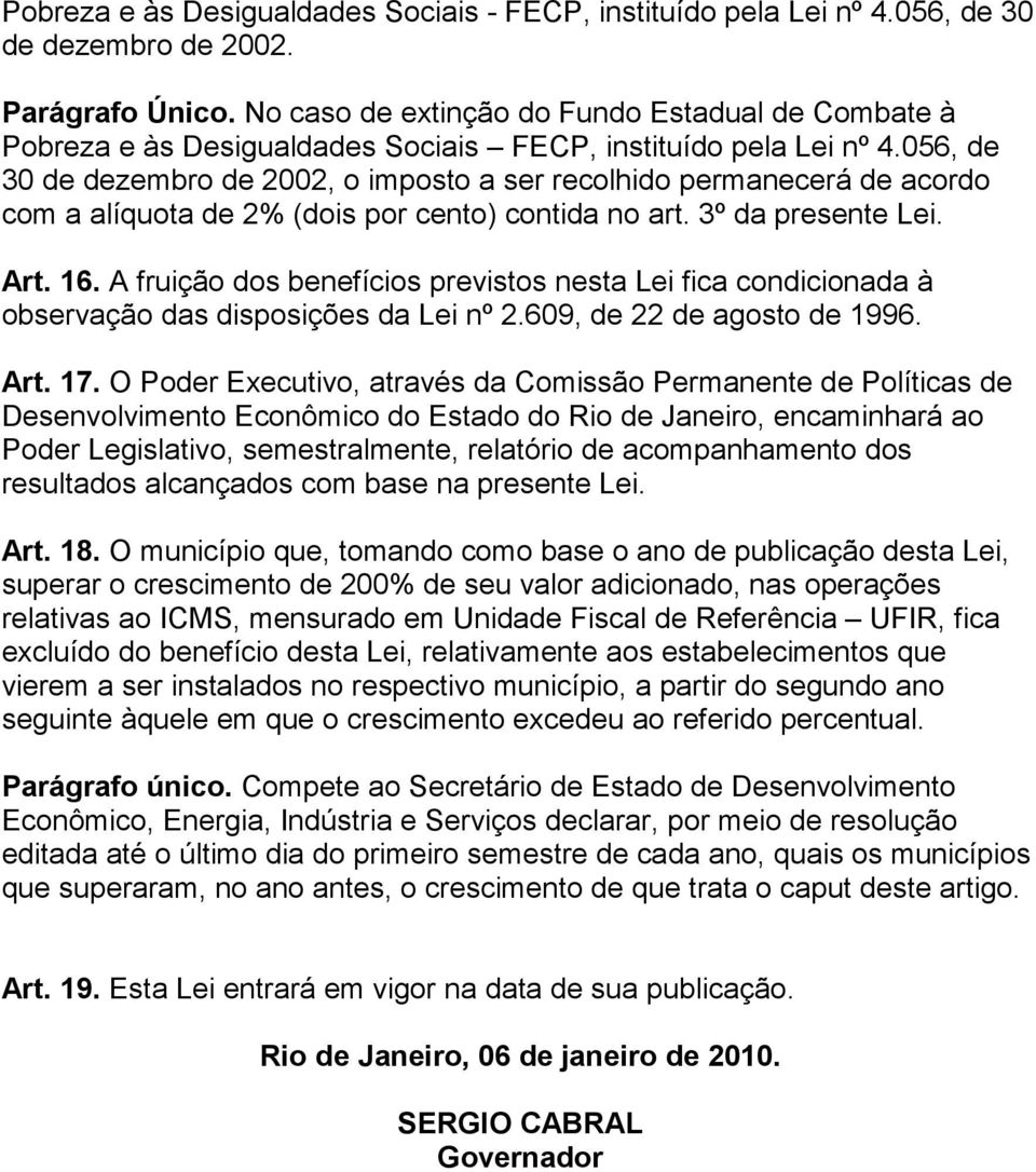 056, de 30 de dezembro de 2002, o imposto a ser recolhido permanecerá de acordo com a alíquota de 2% (dois por cento) contida no art. 3º da presente Lei. Art. 16.