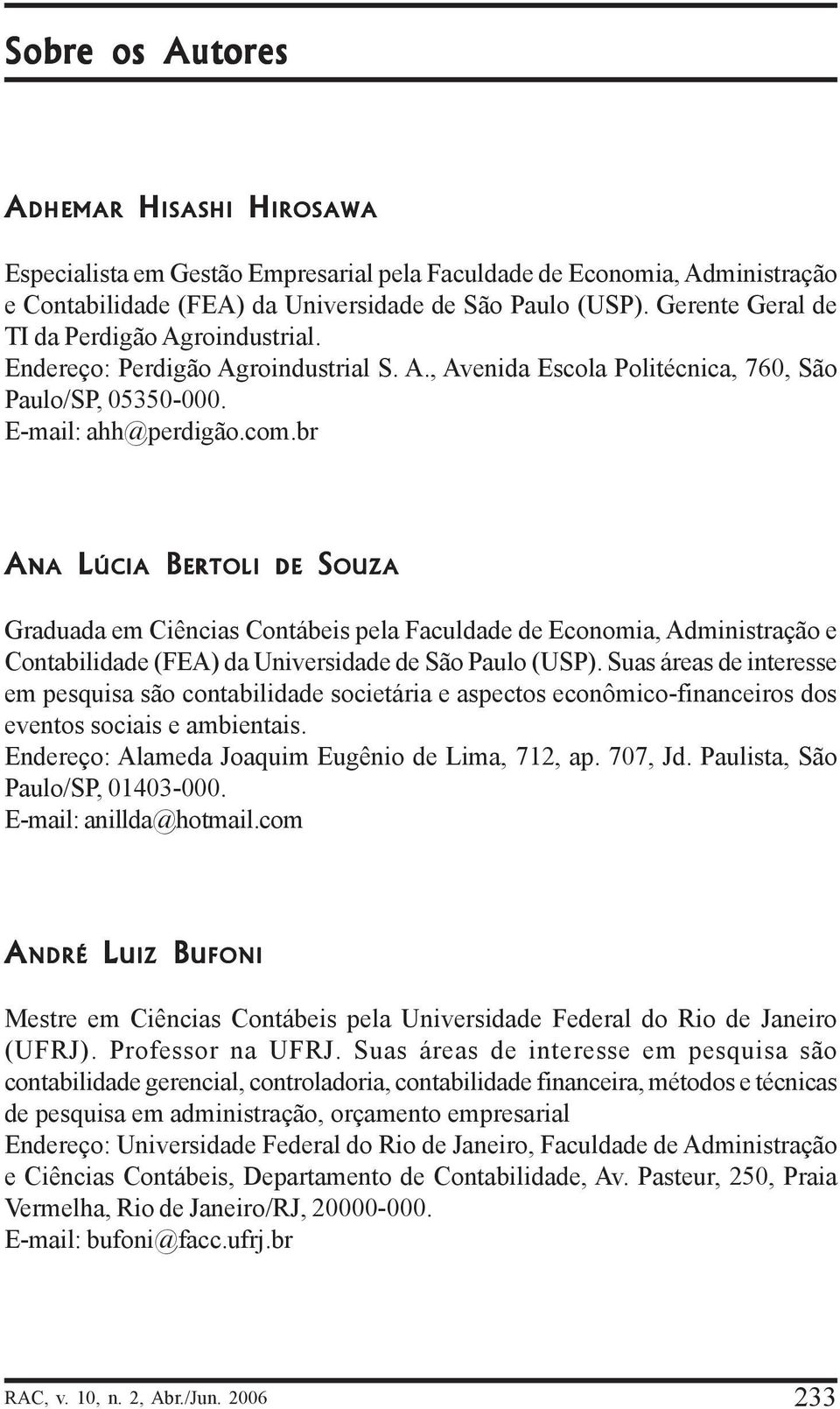 br ANA LÚCIA BERTOLI DE SOUZA Graduada em Ciências Contábeis pela Faculdade de Economia, Administração e Contabilidade (FEA) da Universidade de São Paulo (USP).