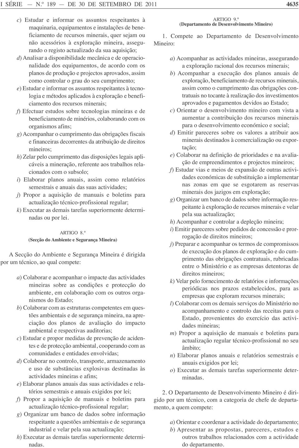 exploração mineira, assegurando o registo actualizado da sua aquisição; d) Analisar a disponibilidade mecânica e de operacionalidade dos equipamentos, de acordo com os planos de produção e projectos