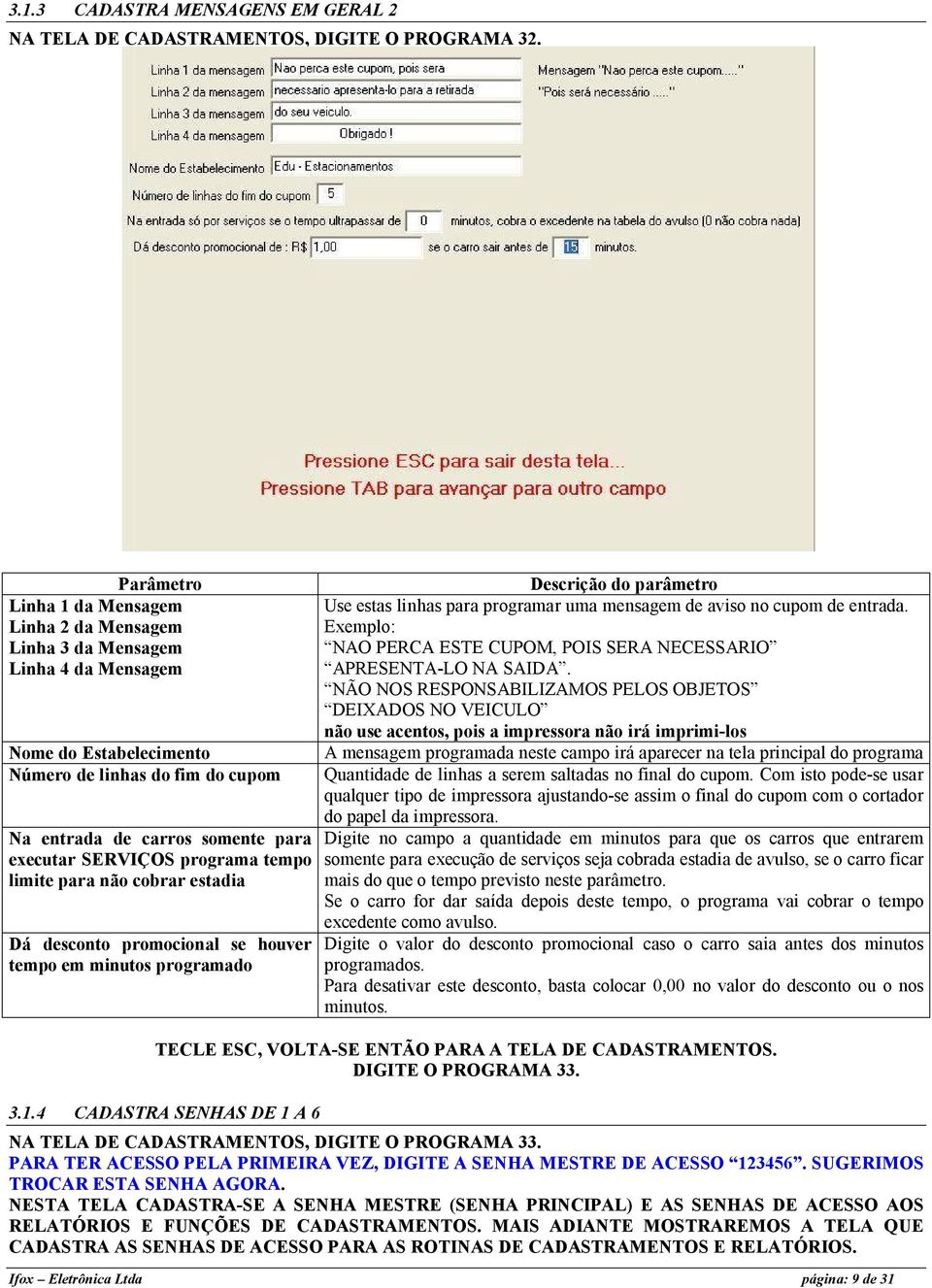 programa tempo limite para não cobrar estadia Dá desconto promocional se houver tempo em minutos programado Descrição do parâmetro Use estas linhas para programar uma mensagem de aviso no cupom de