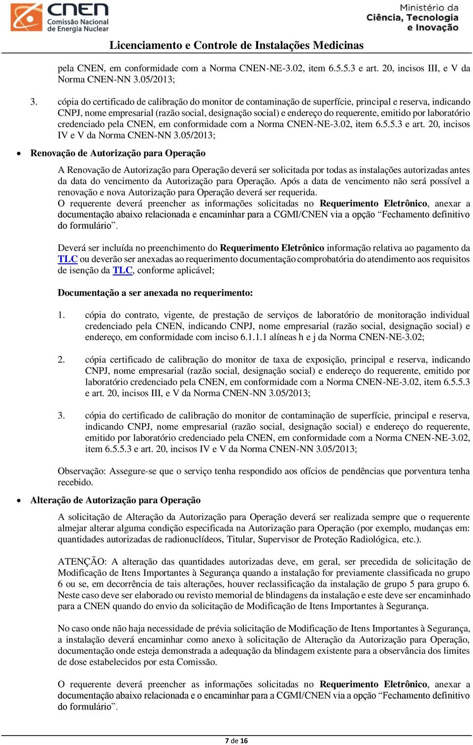 por laboratório credenciado pela CNEN, em conformidade com a Norma CNEN-NE-3.02, item 6.5.5.3 e art. 20, incisos IV e V da Norma CNEN-NN 3.