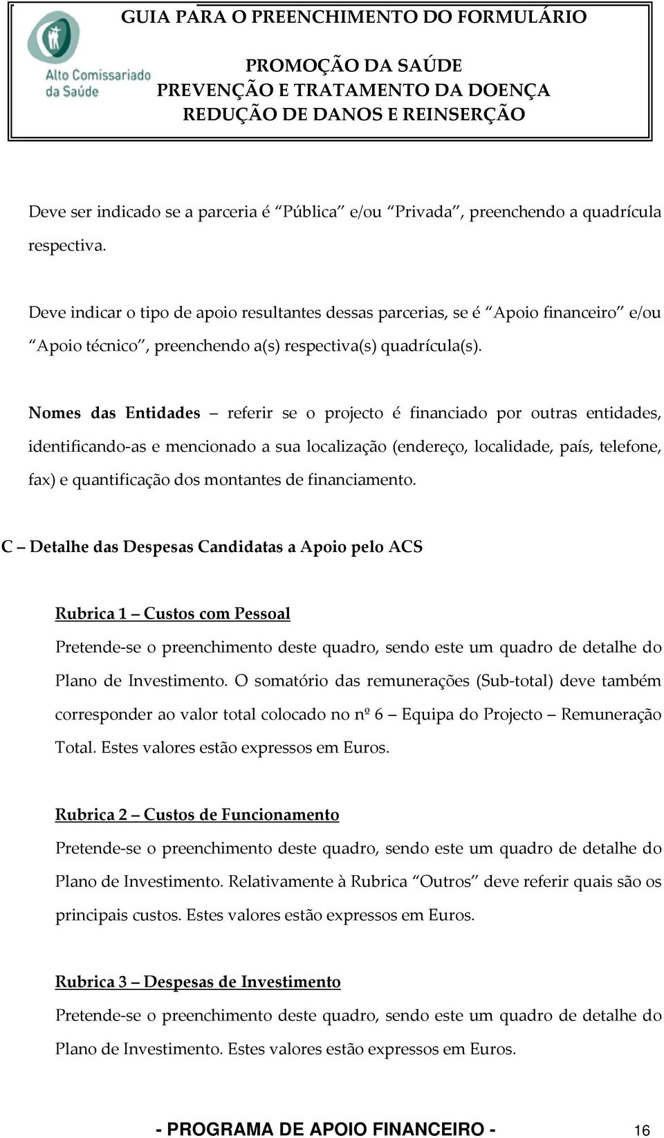 Nomes das Entidades referir se o projecto é financiado por outras entidades, identificando as e mencionado a sua localização (endereço, localidade, país, telefone, fax) e quantificação dos montantes