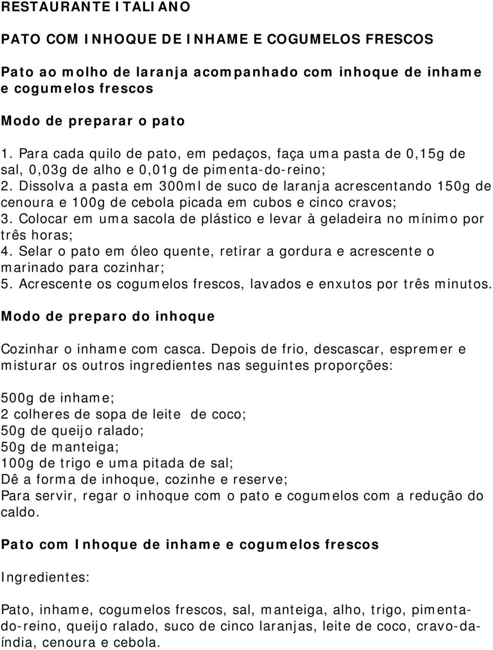 Dissolva a pasta em 300ml de suco de laranja acrescentando 150g de cenoura e 100g de cebola picada em cubos e cinco cravos; 3.