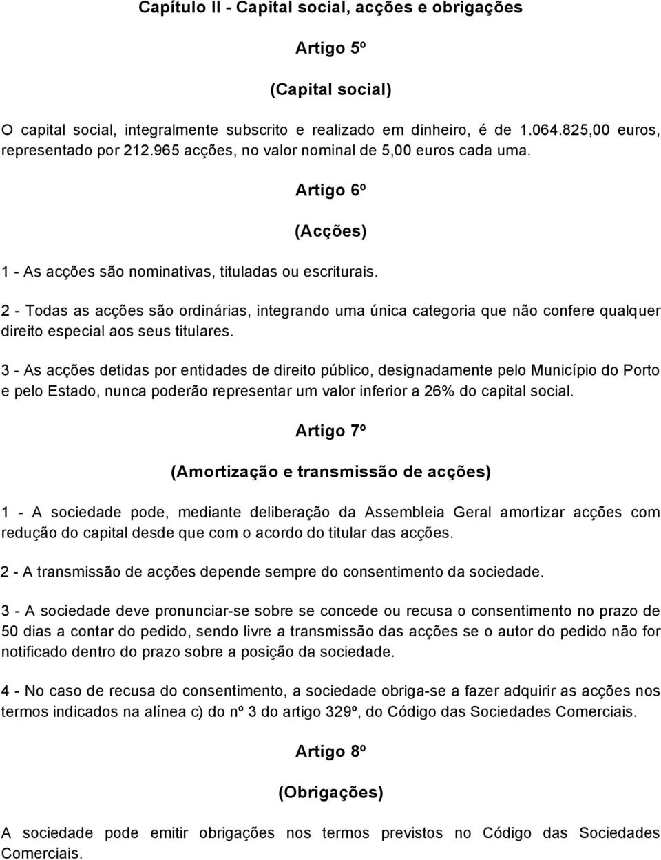 2 - Todas as acções são ordinárias, integrando uma única categoria que não confere qualquer direito especial aos seus titulares.