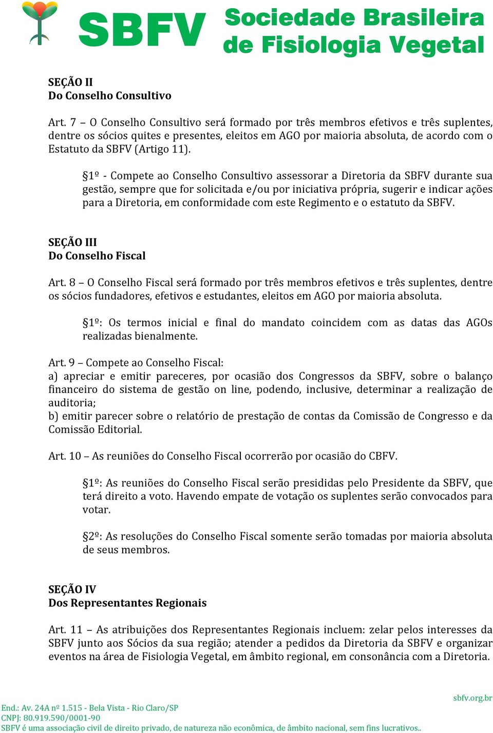 1º - Compete ao Conselho Consultivo assessorar a Diretoria da SBFV durante sua gestão, sempre que for solicitada e/ou por iniciativa própria, sugerir e indicar ações para a Diretoria, em conformidade