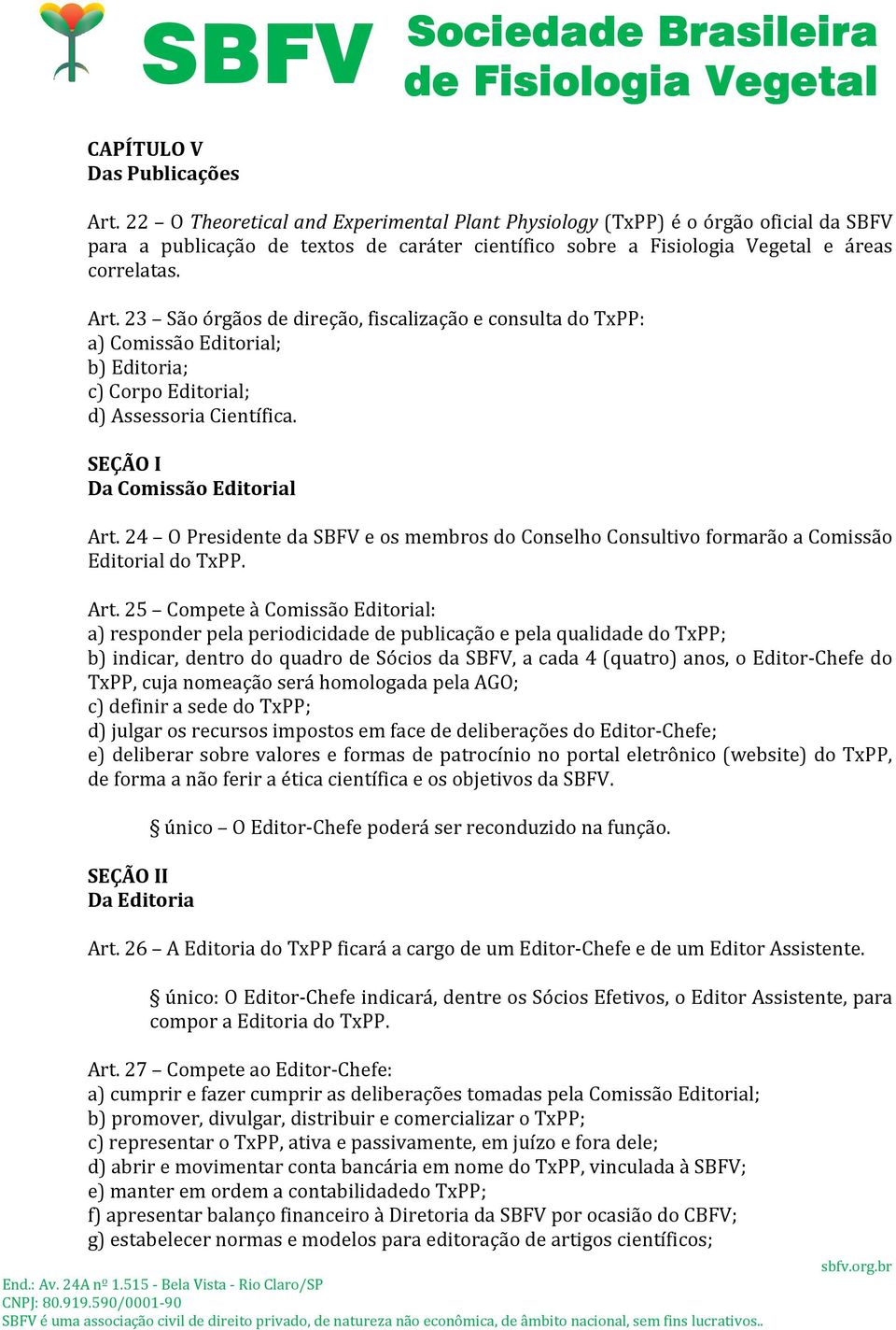 23 São órgãos de direção, fiscalização e consulta do TxPP: a) Comissão Editorial; b) Editoria; c) Corpo Editorial; d) Assessoria Científica. SEÇÃO I Da Comissão Editorial Art.