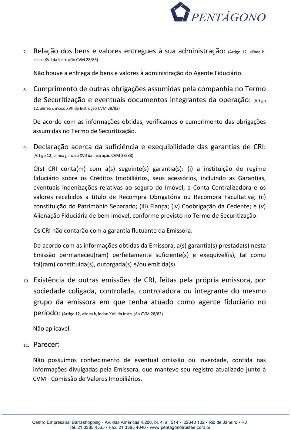 com as informações obtidas, verificamos o cumprimento das obrigações assumidas no Termo de Securitização. 9.